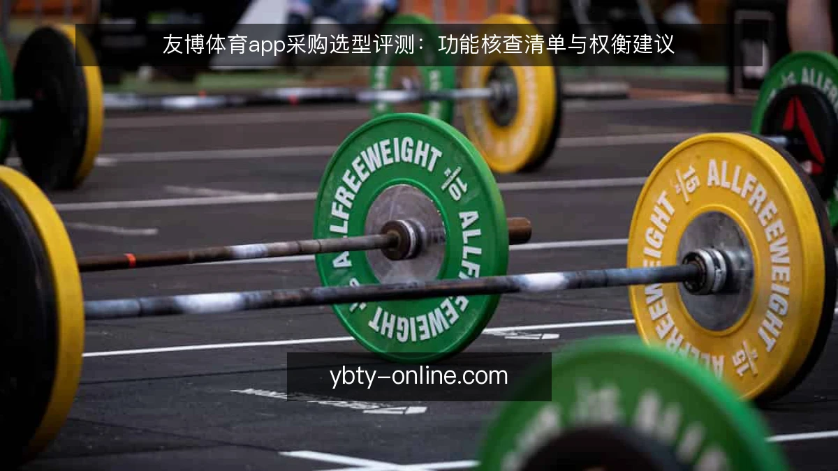 友博体育app采购选型评测:功能核查清单与权衡建议